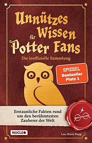 Unnützes Wissen für Potter-Fans – Die inoffizielle Sammlung: Erstaunliche Fakten rund um den berühmtesten Zauberer der Welt | Ein besonderes Buch für Potterheads