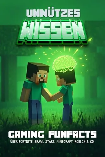 Unnützes Wissen: Gaming Funfacts über Fortnite, Brawl Stars, Minecraft, Roblox & Co.: Das innoffizielle Buch über die größten Games!