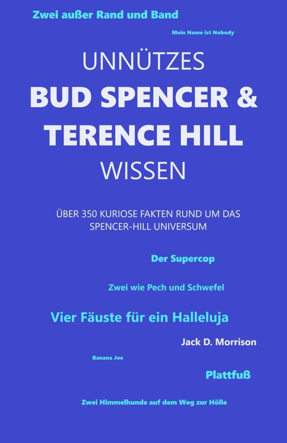 Unnützes Bud Spencer & Terence Hill Wissen: Über 350 kuriose Fakten rund um das Spencer-Hill Universum (Unnützes Bud Spencer und Terence Hill Wissen, Band 1)