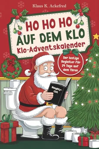 Ho Ho Ho auf dem Klo - Der lustige Klo Adventskalender: Mit 24 Tagen voller Spaß auf dem Thron - Das witzige Geschenk mit über 100 Rätseln, Fun Facts u.v.m. für Männer und Frauen mit Humor