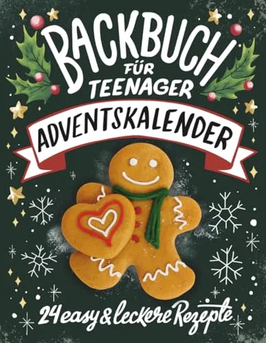 Backbuch für Teenager Adventskalender: 24 easy & leckere Rezepte im Advent - Cooles Geschenk für Teenager Mädchen und Jungs (Adventskalender für Jugendliche, Band 1)