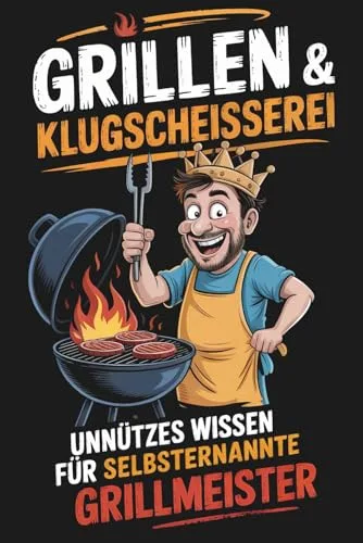 Grillen & Klugscheißerei – Unnützes Wissen für selbsternannte Grillmeister: Das lustige Grillbuch mit 300 BBQ-Fakten & Kuriositäten zum Angeben – Das perfekte Grill Geschenk für Männer mit Humor