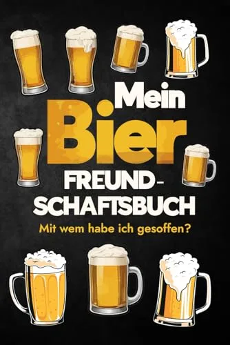 Mein Bier Freundschaftsbuch: Mit wem habe ich gesoffen? Geschenkidee für Männer, Geburtstage, Party, Junggesellenabschied
