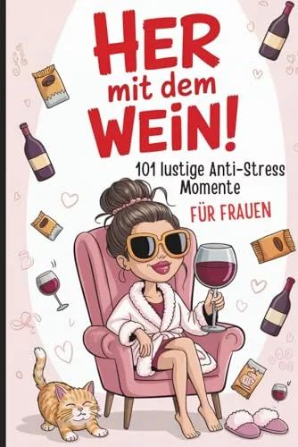 Her mit dem Wein! 101 lustige Anti-Stress-Momente für Frauen: Das witzige Geschenk für Frauen, die lieber lachen als schreien – ob zum Geburtstag oder einfach so