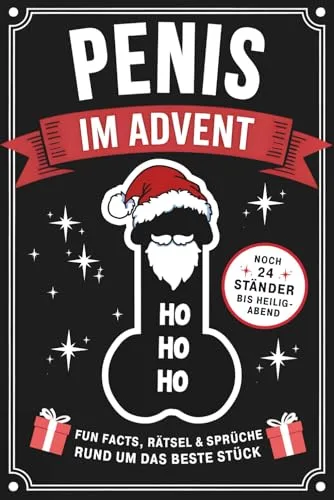 Penis im Advent: Noch 24 Ständer bis Heiligabend - Fun Facts, Rätsel & Sprüche rund um das beste Stück - Lustiger Adventskalender für echte Männer