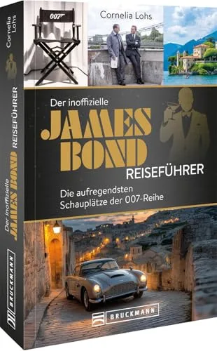 Der inoffizielle James Bond Reiseführer: Die aufregendsten Schauplätze der 007-Reihe