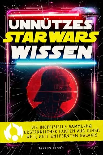 Unnützes Star Wars Wissen: Die inoffizielle Sammlung erstaunlicher Fakten aus einer weit, weit entfernten Galaxis | Das ultimative Geschenk für Jedi, Sith und alle Fans der Saga